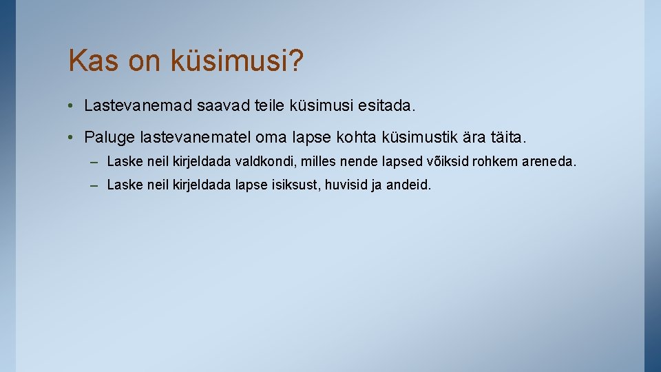 Kas on küsimusi? • Lastevanemad saavad teile küsimusi esitada. • Paluge lastevanematel oma lapse