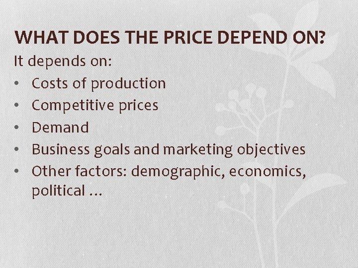 WHAT DOES THE PRICE DEPEND ON? It depends on: • Costs of production •