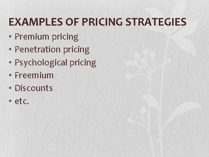 EXAMPLES OF PRICING STRATEGIES • Premium pricing • Penetration pricing • Psychological pricing •
