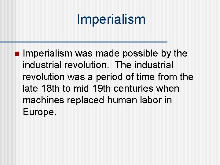 Imperialism n Imperialism was made possible by the industrial revolution. The industrial revolution was