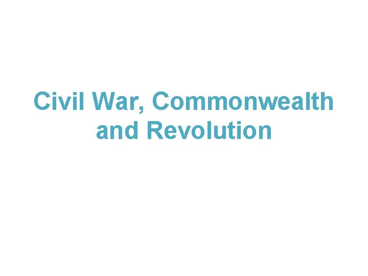 Civil War, Commonwealth and Revolution 