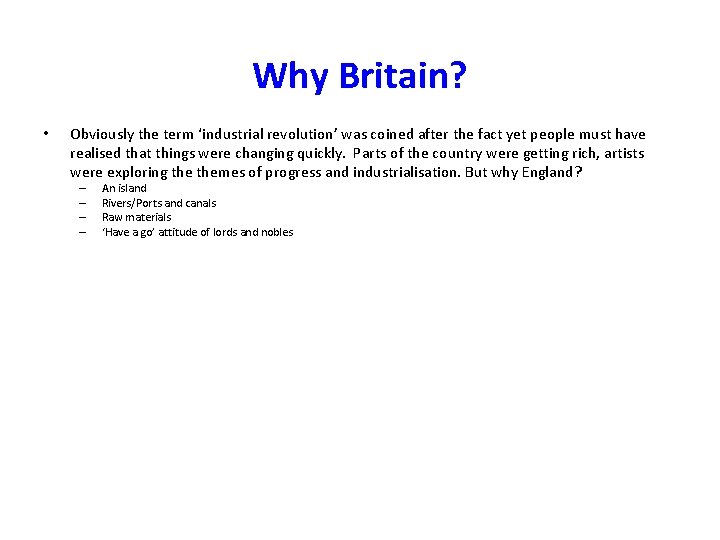 Why Britain? • Obviously the term ‘industrial revolution’ was coined after the fact yet