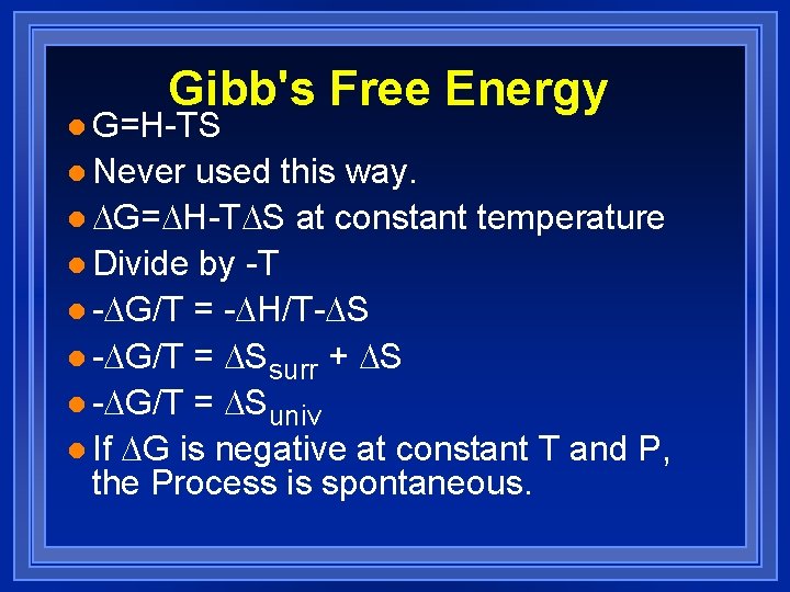 Gibb's Free Energy l G=H-TS l Never used this way. l G= H-T S