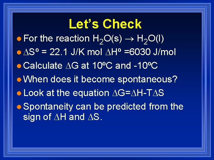 Let’s Check the reaction H 2 O(s) ® H 2 O(l) l Sº =