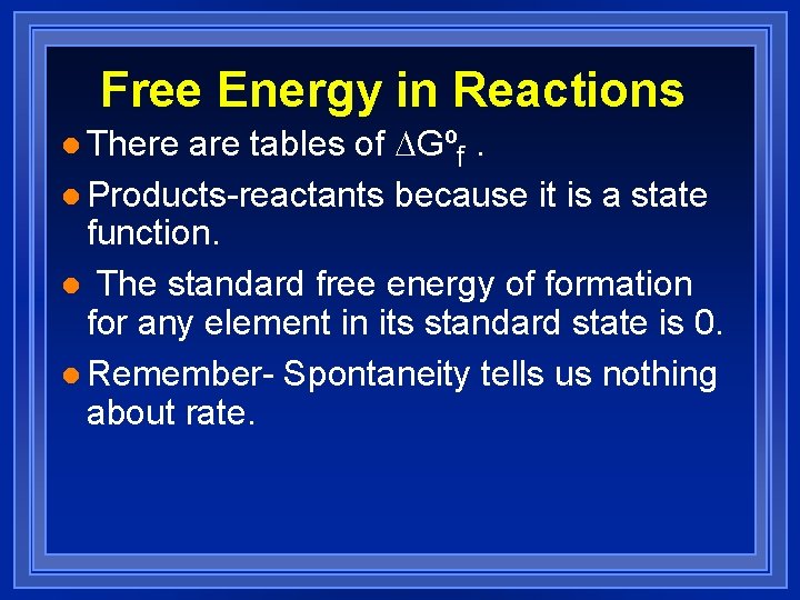 Free Energy in Reactions are tables of Gºf. l Products-reactants because it is a