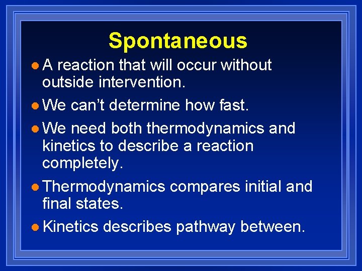 Spontaneous l. A reaction that will occur without outside intervention. l We can’t determine