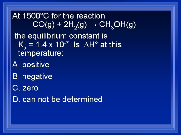 At 1500°C for the reaction CO(g) + 2 H 2(g) → CH 3 OH(g)