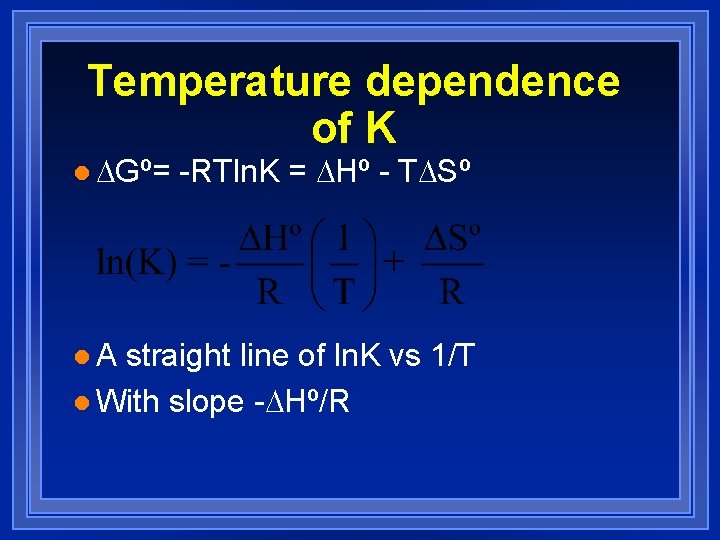 Temperature dependence of K l Gº= l. A -RTln. K = Hº - T