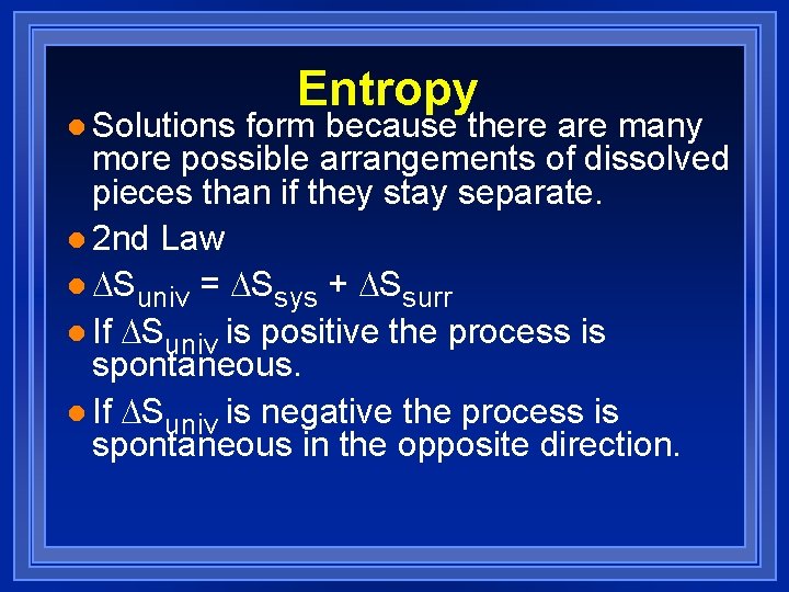 l Solutions Entropy form because there are many more possible arrangements of dissolved pieces