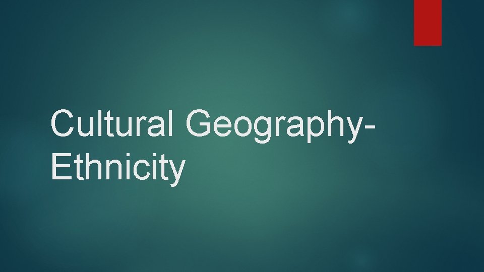 Cultural Geography. Ethnicity 