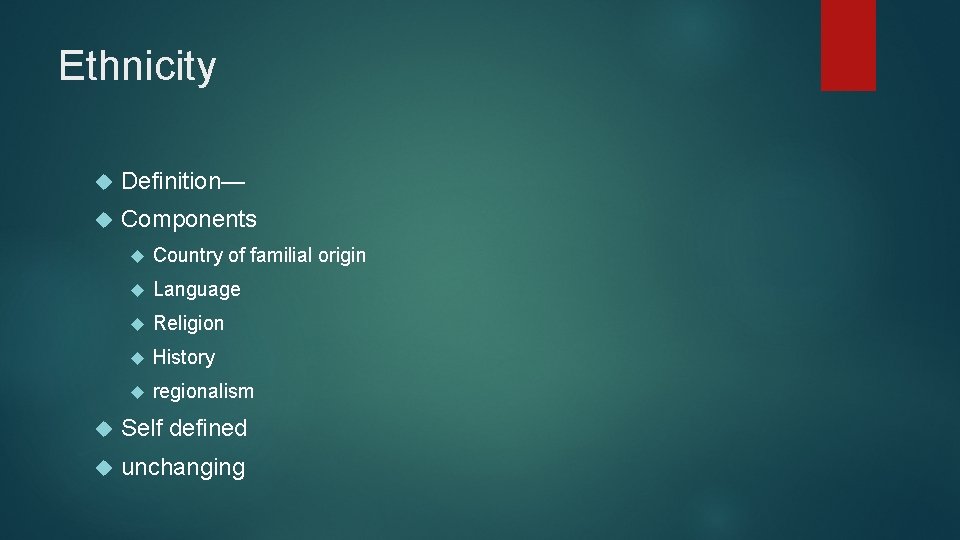 Ethnicity Definition— Components Country of familial origin Language Religion History regionalism Self defined unchanging
