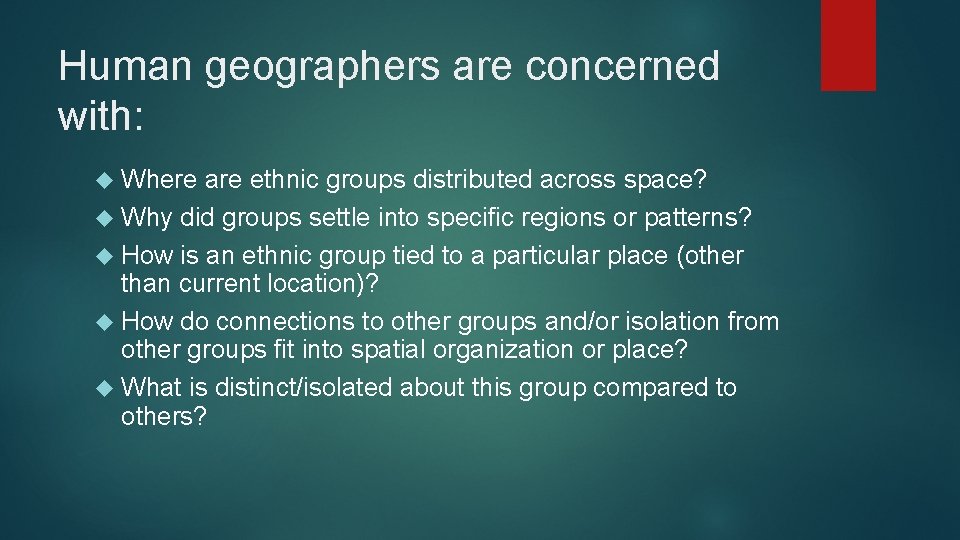 Human geographers are concerned with: Where are ethnic groups distributed across space? Why did