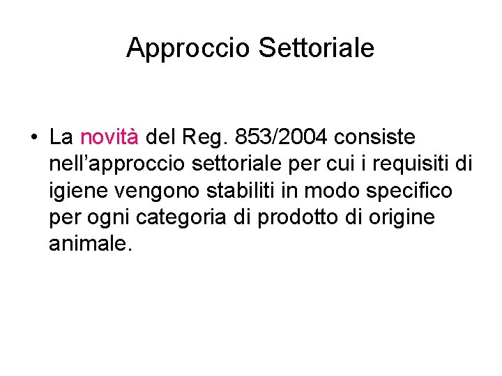 Approccio Settoriale • La novità del Reg. 853/2004 consiste nell’approccio settoriale per cui i