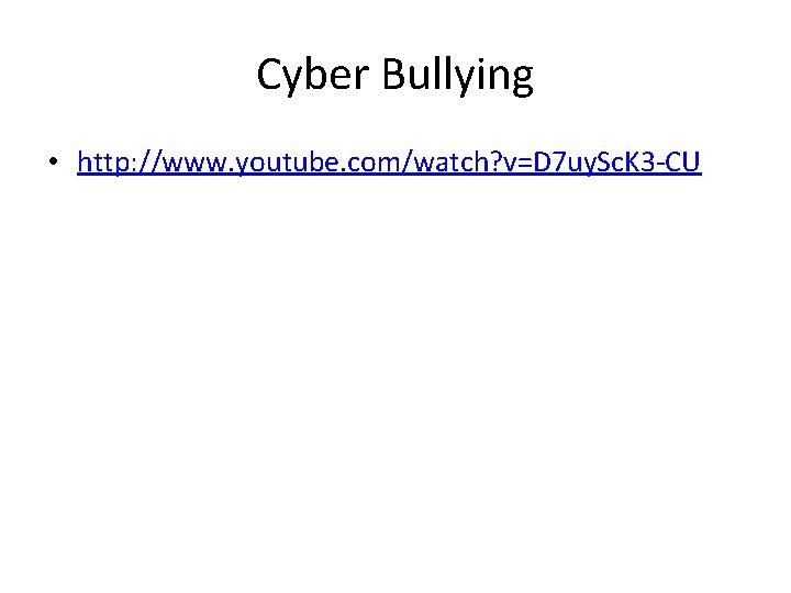 Cyber Bullying • http: //www. youtube. com/watch? v=D 7 uy. Sc. K 3 -CU