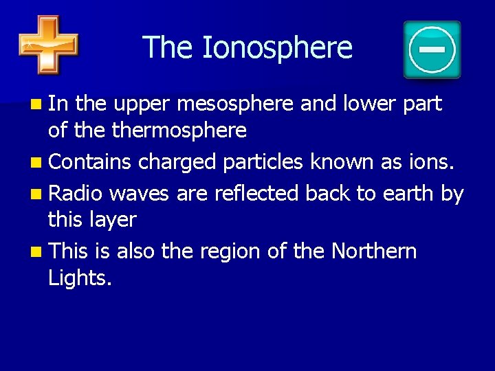 The Ionosphere n In the upper mesosphere and lower part of thermosphere n Contains