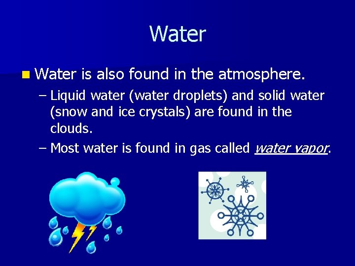 Water n Water is also found in the atmosphere. – Liquid water (water droplets)