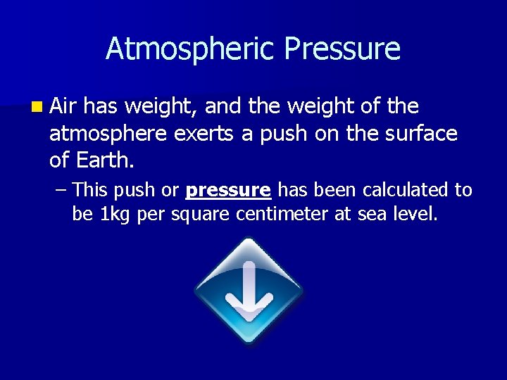 Atmospheric Pressure n Air has weight, and the weight of the atmosphere exerts a