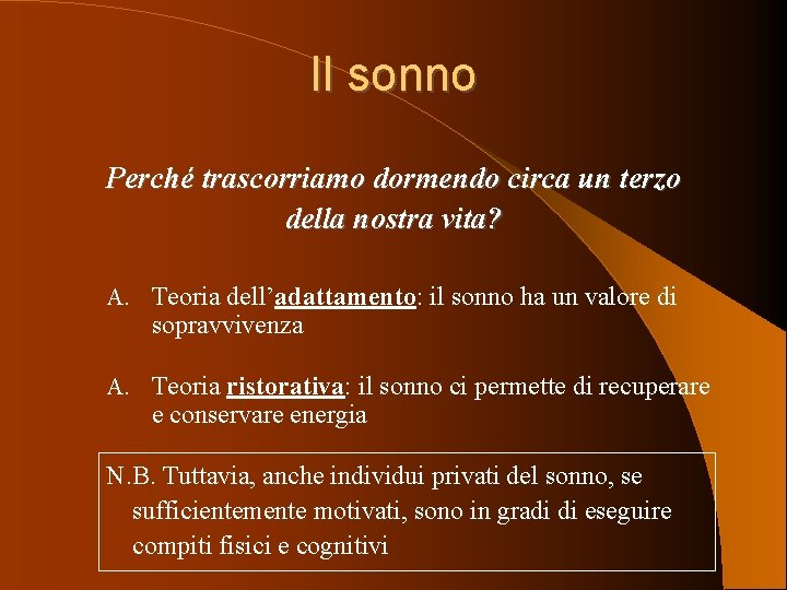 Il sonno Perché trascorriamo dormendo circa un terzo della nostra vita? A. Teoria dell’adattamento: