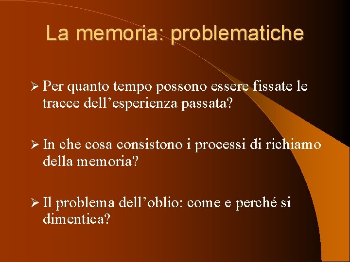 La memoria: problematiche Per quanto tempo possono essere fissate le tracce dell’esperienza passata? In