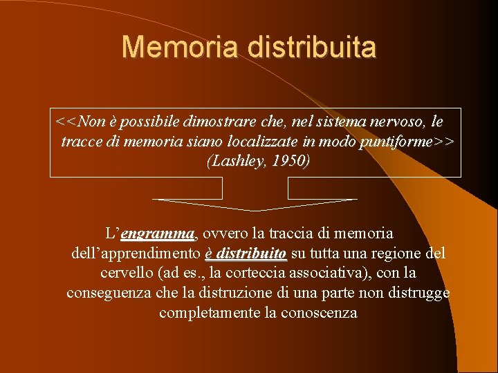 Memoria distribuita <<Non è possibile dimostrare che, nel sistema nervoso, le tracce di memoria