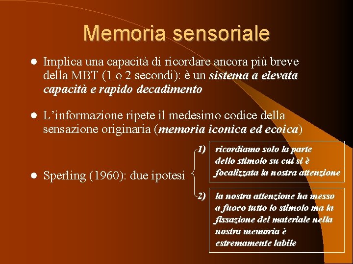 Memoria sensoriale Implica una capacità di ricordare ancora più breve della MBT (1 o