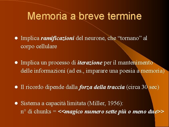 Memoria a breve termine Implica ramificazioni del neurone, che “tornano” al corpo cellulare Implica