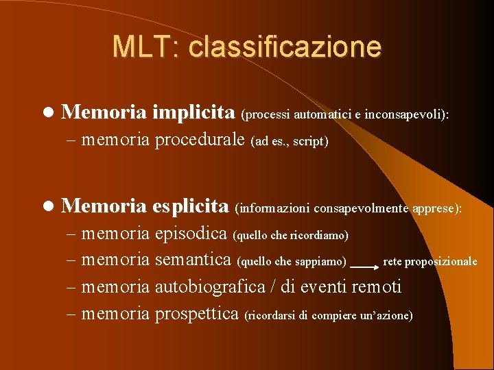 MLT: classificazione Memoria implicita (processi automatici e inconsapevoli): – memoria procedurale (ad es. ,