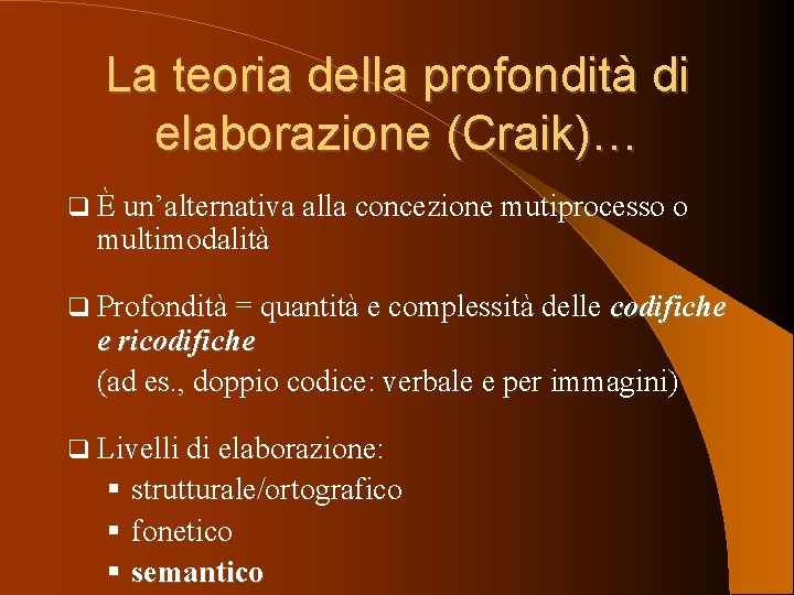 La teoria della profondità di elaborazione (Craik)… È un’alternativa alla concezione mutiprocesso o multimodalità