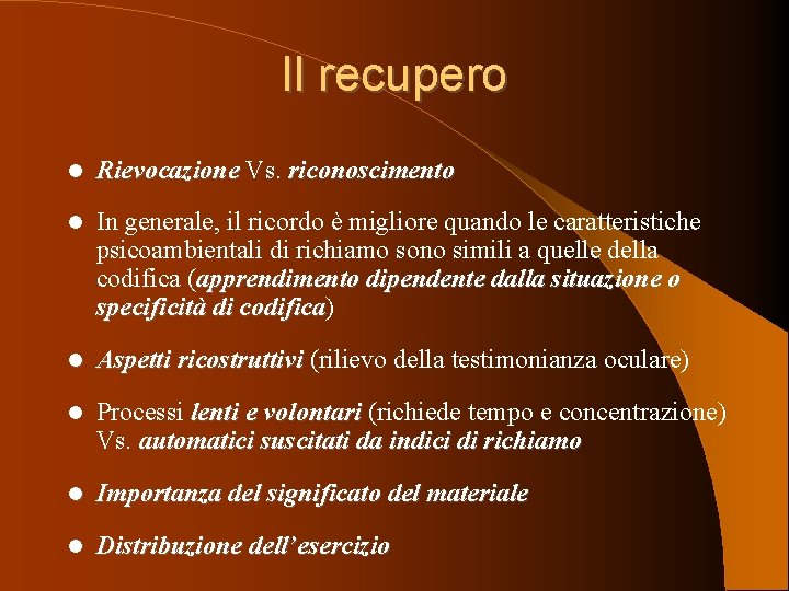 Il recupero Rievocazione Vs. riconoscimento In generale, il ricordo è migliore quando le caratteristiche