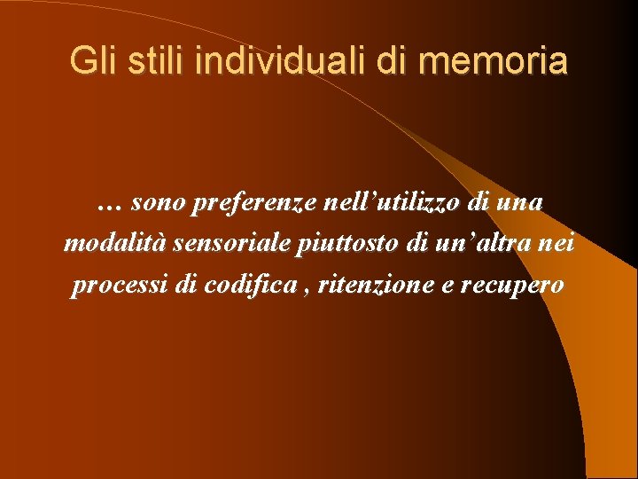 Gli stili individuali di memoria … sono preferenze nell’utilizzo di una modalità sensoriale piuttosto