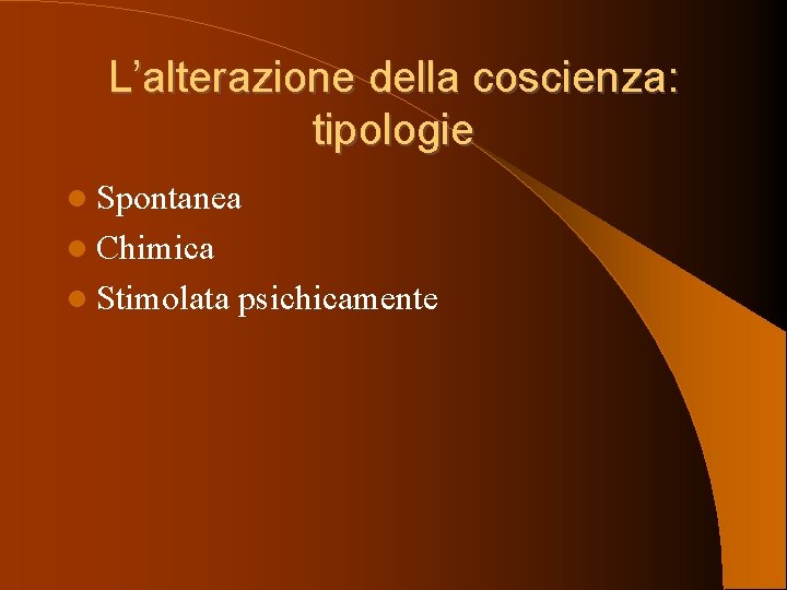 L’alterazione della coscienza: tipologie Spontanea Chimica Stimolata psichicamente 