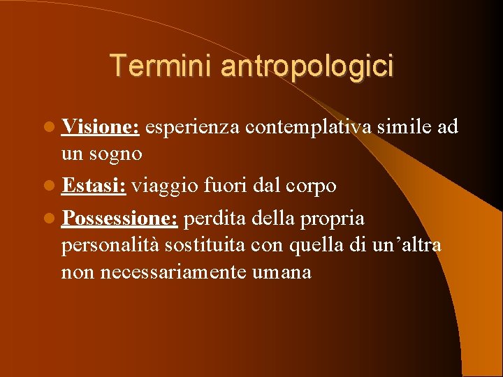 Termini antropologici Visione: esperienza contemplativa simile ad un sogno Estasi: viaggio fuori dal corpo