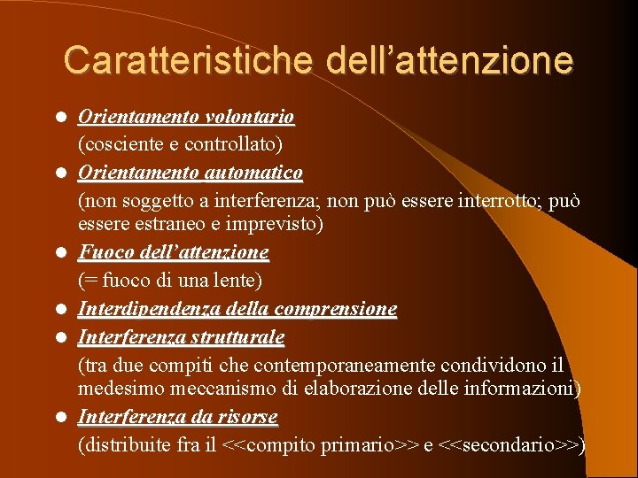 Caratteristiche dell’attenzione Orientamento volontario (cosciente e controllato) Orientamento automatico (non soggetto a interferenza; non