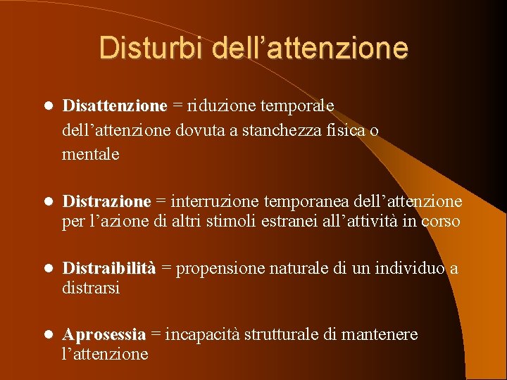 Disturbi dell’attenzione Disattenzione = riduzione temporale dell’attenzione dovuta a stanchezza fisica o mentale Distrazione