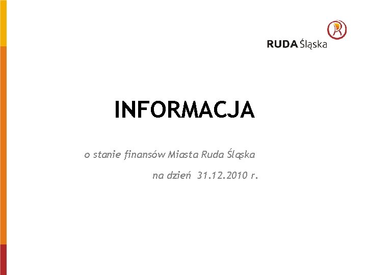 INFORMACJA o stanie finansów Miasta Ruda Śląska na dzień 31. 12. 2010 r. 