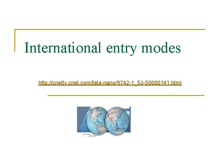 International entry modes http: //cnettv. cnet. com/tata-nano/9742 -1_53 -50000141. html 