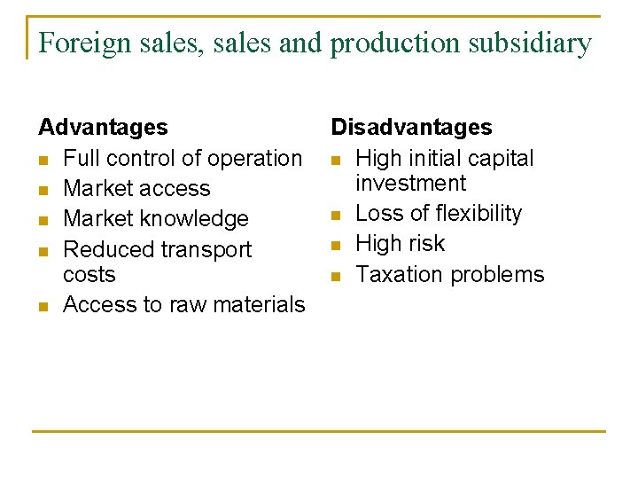 Foreign sales, sales and production subsidiary Advantages n Full control of operation n Market