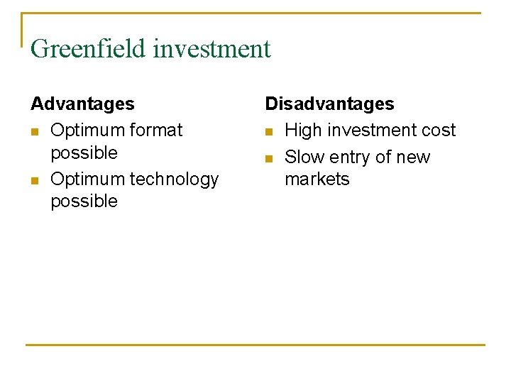 Greenfield investment Advantages n Optimum format possible n Optimum technology possible Disadvantages n High