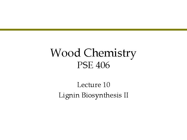 Wood Chemistry PSE 406 Lecture 10 Lignin Biosynthesis II 