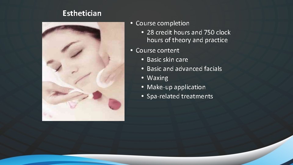 Esthetician • Course completion • 28 credit hours and 750 clock hours of theory