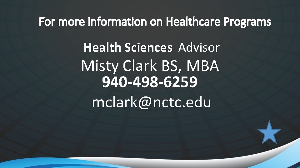 For more information on Healthcare Programs Health Sciences Advisor Misty Clark BS, MBA 940