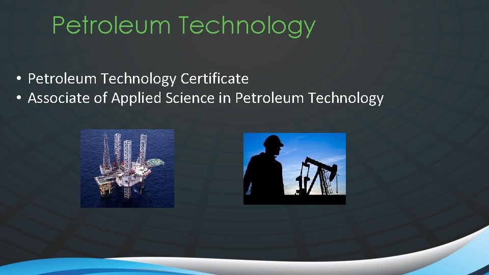 Petroleum Technology • Petroleum Technology Certificate • Associate of Applied Science in Petroleum Technology