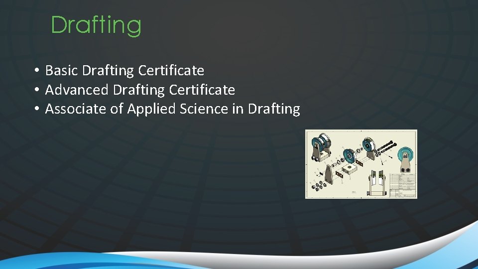 Drafting • Basic Drafting Certificate • Advanced Drafting Certificate • Associate of Applied Science