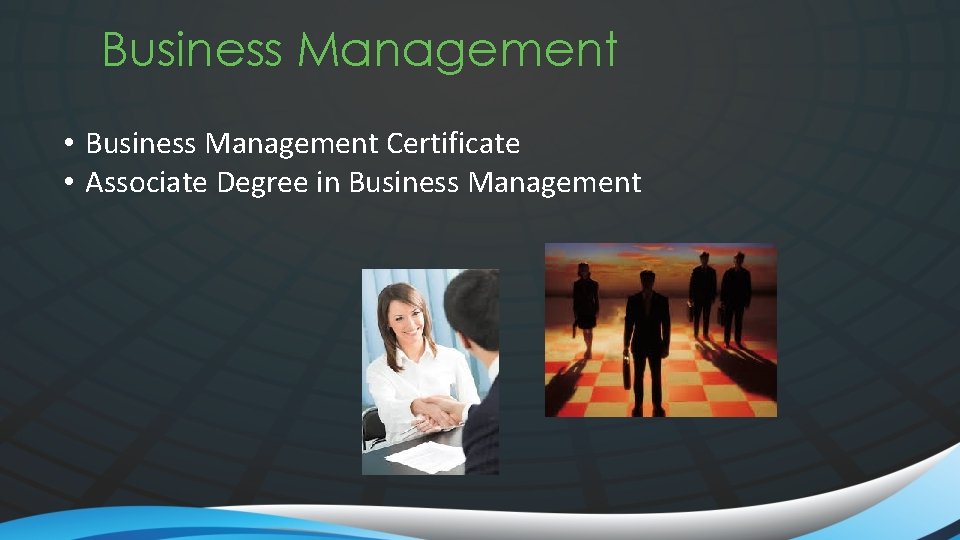 Business Management • Business Management Certificate • Associate Degree in Business Management 