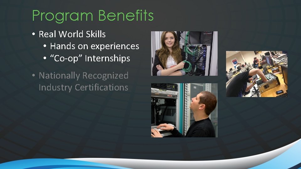 Program Benefits • Real World Skills • Hands on experiences • “Co-op” Internships •