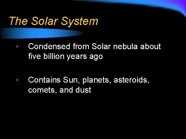 The Solar System • Condensed from Solar nebula about five billion years ago •