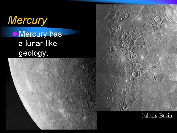 Mercury l Mercury has a lunar-like geology. Caloris Basin 