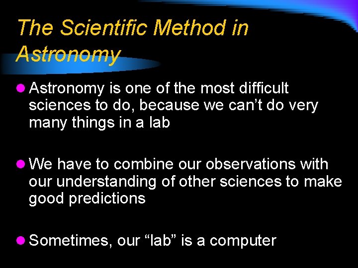 The Scientific Method in Astronomy l Astronomy is one of the most difficult sciences