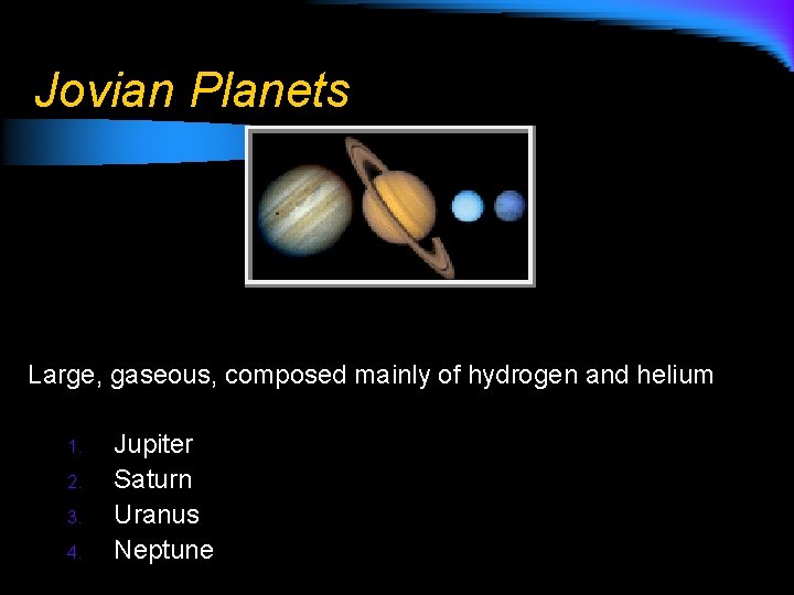 Jovian Planets Large, gaseous, composed mainly of hydrogen and helium 1. 2. 3. 4.