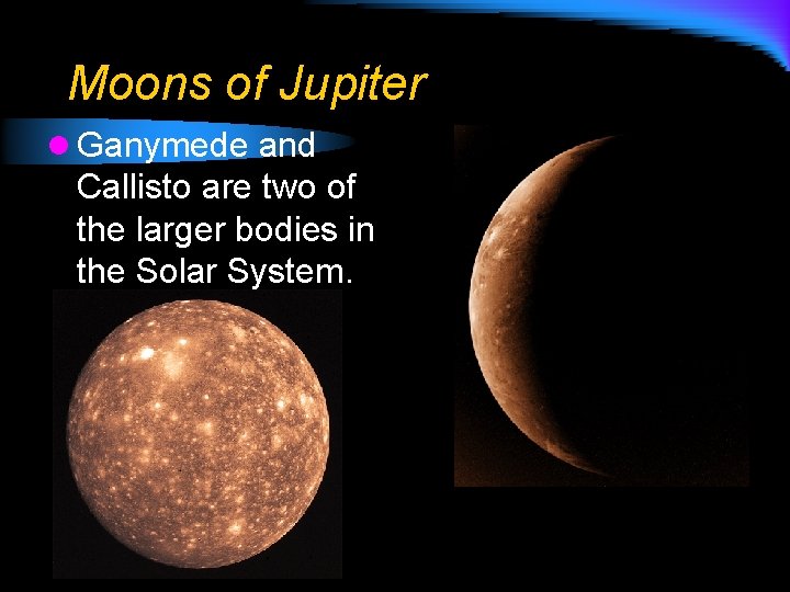 Moons of Jupiter l Ganymede and Callisto are two of the larger bodies in